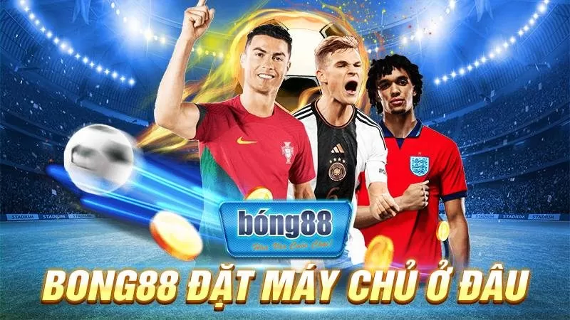 Bong88 đặt máy chủ ở đâu?